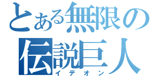 とある無限の伝説巨人（イデオン）