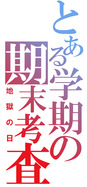 とある学期の期末考査（地獄の日）