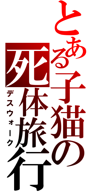 とある子猫の死体旅行（デスウォーク）