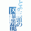 とある三頭の凶暴黒龍（サザンドラ）