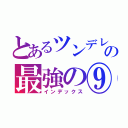 とあるツンデレ弱されの最強の⑨（インデックス）