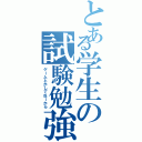 とある学生の試験勉強（ゲームとかしてねーから）