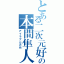 とある二次元好きの本間隼人（アイラブ二次元）