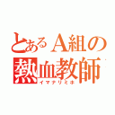 とあるＡ組の熱血教師（イマナリミホ）