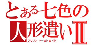 とある七色の人形遣いⅡ（アリス・マーガトロイド）