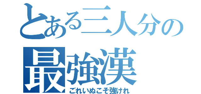 とある三人分の最強漢（ごれいぬこそ強けれ）