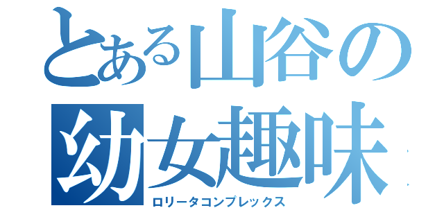 とある山谷の幼女趣味（ロリータコンプレックス）