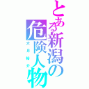 とある新潟の危険人物Ⅱ（大月裕介）