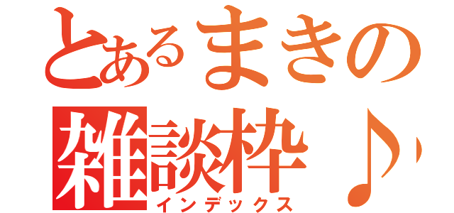 とあるまきの雑談枠♪（インデックス）