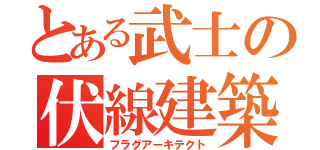 とある武士の伏線建築（フラグアーキテクト）