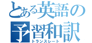 とある英語の予習和訳（トランスレート）