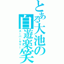 とある大池の自遊楽笑（スーパーサマー）