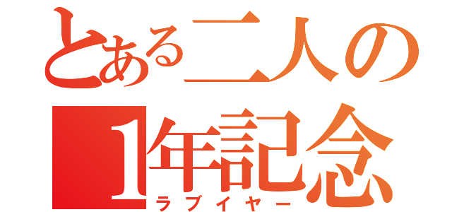 とある二人の１年記念日（ラブイヤー）