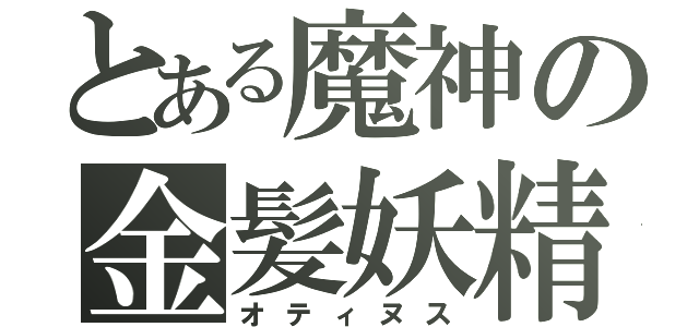 とある魔神の金髪妖精（オティヌス）