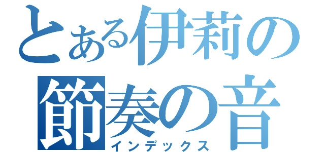 とある伊莉の節奏の音（インデックス）