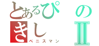 とあるぴのきしⅡ（ペニスマン）