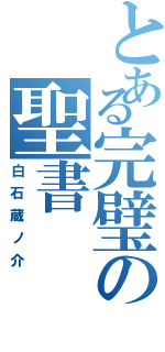 とある完璧の聖書（白石蔵ノ介）