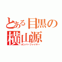 とある目黒の横山源（ボンバーファイヤー）