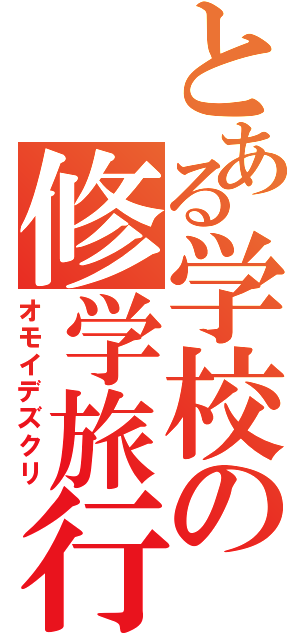 とある学校の修学旅行（オモイデズクリ）