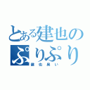 とある建也のぷりぷりうんこ（建也臭い）