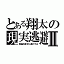 とある翔太の現実逃避Ⅱ（反論出来ずに逃亡する）