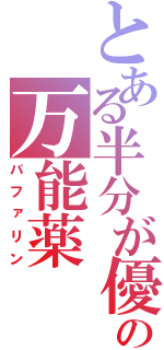 とある半分が優しさの万能薬（バファリン）