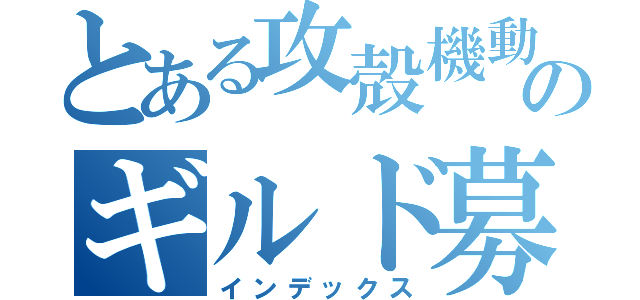 とある攻殻機動隊のギルド募集（インデックス）