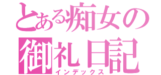 とある痴女の御礼日記♡（インデックス）