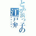 とある浜っ子の江戸弁（テヤンデイ）