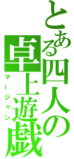 とある四人の卓上遊戯（マージャン）