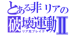 とある非リアの破壊運動Ⅱ（リア充ブレイク）