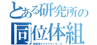 とある研究所の同位体組（琵琶湖マイルドヤンキーズ）