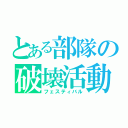 とある部隊の破壊活動（フェスティバル）