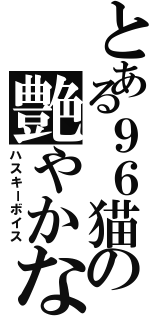 とある９６猫の艶やかな枯れ声（ハスキーボイス）