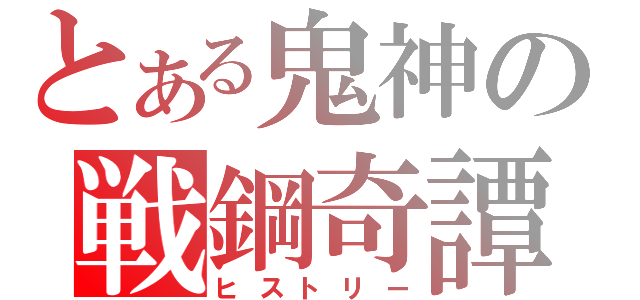 とある鬼神の戦鋼奇譚（ヒストリー）