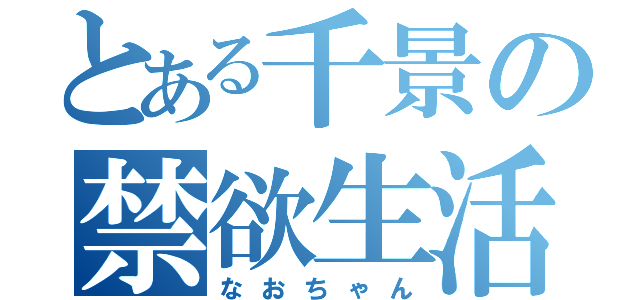 とある千景の禁欲生活（なおちゃん）