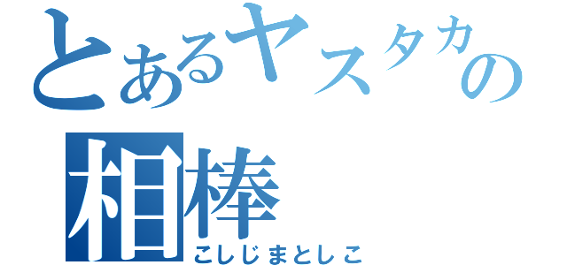 とあるヤスタカの相棒（こしじまとしこ）