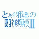 とある邪惡の陳祁痴漢Ⅱ（インデックス）