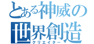 とある神威の世界創造（クリエイター）