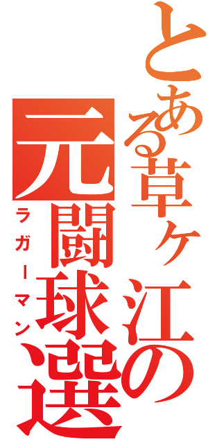 とある草ヶ江の元闘球選手（ラガーマン）