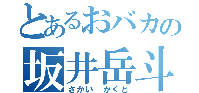 とあるおバカの坂井岳斗（さかい がくと）