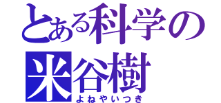 とある科学の米谷樹（よねやいつき）