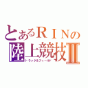 とあるＲＩＮの陸上競技Ⅱ（トラック＆フィールド）