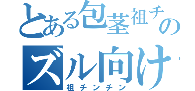 とある包茎祖チンのズル向け日記（祖チンチン）