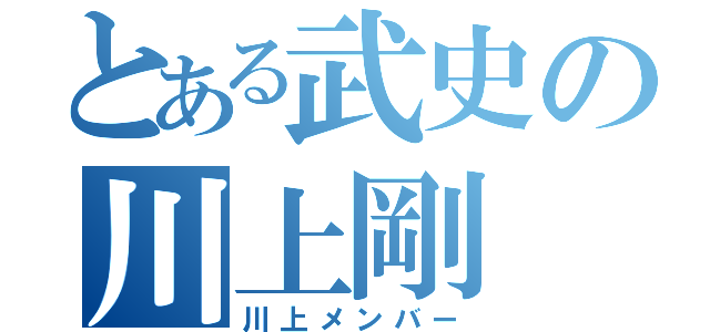 とある武史の川上剛（川上メンバー）