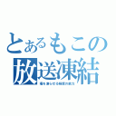 とあるもこの放送凍結（場を凍らせる程度の能力）