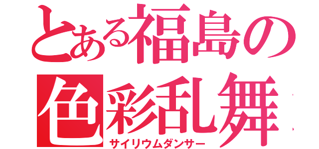 とある福島の色彩乱舞（サイリウムダンサー）