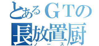 とあるＧＴの長放置厨（ノース）