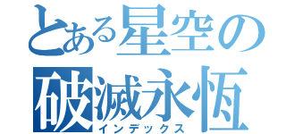 とある星空の破滅永恆（インデックス）