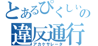 とあるぴくしぃの違反通行（アカケサレータ）